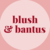 Blush & Bantus 